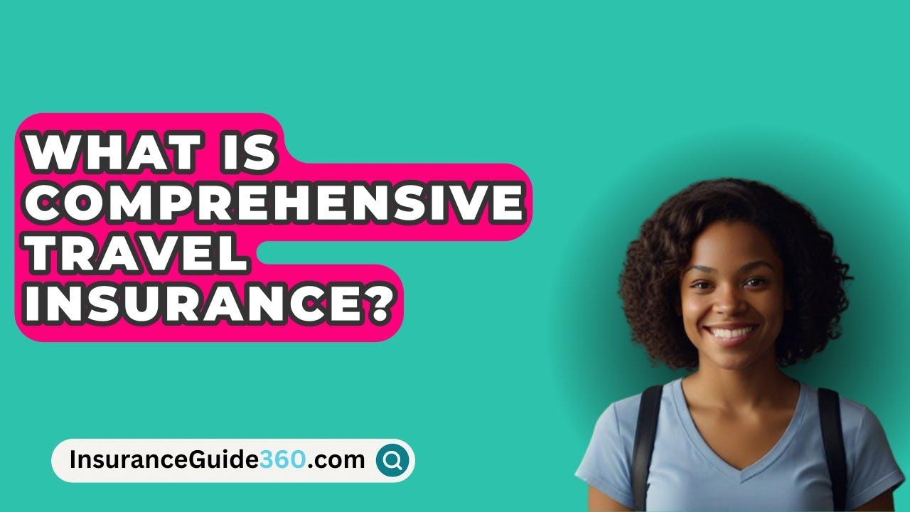 Choosing Comprehensive Coverage for Extended International Travel